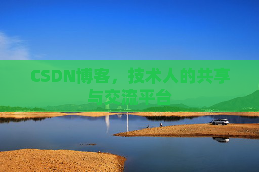 CSDN博客，技术人的共享与交流平台