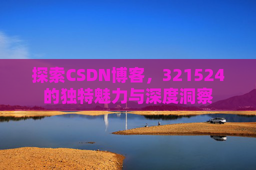 探索CSDN博客，321524的独特魅力与深度洞察